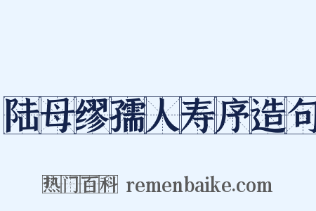 陆母缪孺人寿序造句是什么意思的图片